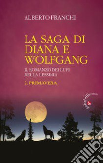 Primavera. La saga di Diana e Wolfgang. Il romanzo dei lupi della Lessinia. Vol. 2 libro di Franchi Alberto