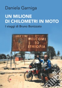 Un milione di chilometri in moto. I viaggi di Bruno Bonizzato libro di Garniga Daniela