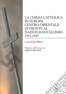 La Chiesa cattolica in Europa centro-orientale di fronte al nazionalsocialismo 1933-1945 libro di Mikrut J. (cur.)