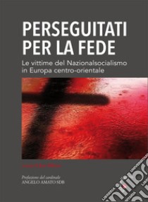 Perseguitati per la fede. Le vittime del nazionalsocialismo in Europa centro-orientale libro di Mikrut J. (cur.)