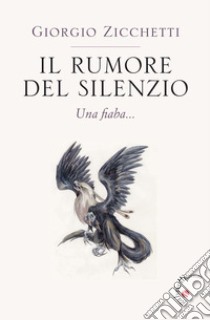 Il rumore del silenzio. Una fiaba libro di Zicchetti Giorgio