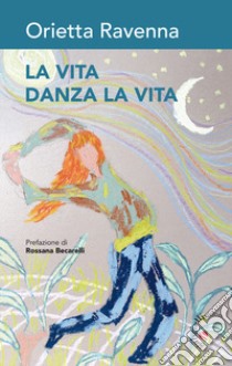 La vita danza la vita libro di Ravenna Orietta