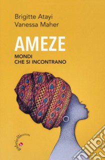 Ameze. Mondi che si incontrano libro di Atayi Brigitte; Maher Vanessa