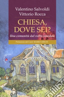 Chiesa, dove sei? Una comunità dal volto sinodale libro di Rocca Vittorio; Salvoldi Valentino