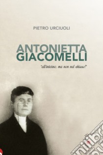 Antonietta Giacomelli. «All'interno, ma non nel chiuso!» libro di Urciuoli Pietro