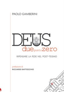 Deus duepuntozero. Ripensare la fede nel post-teismo libro di Gamberini Paolo