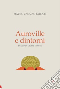 Auroville e dintorni. Diario di utopie vissute libro di Casadio Farolfi Mauro