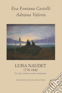 Luisa Naudet 1770-1842. La vita errante come vocazione libro di Fontana Castelli Eva; Valerio Adriana