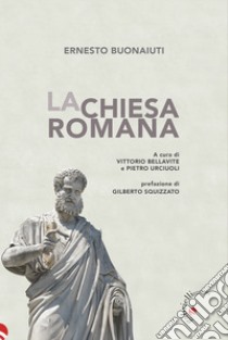 La Chiesa romana. Nuova ediz. libro di Buonaiuti Ernesto; Bellavite V. (cur.); Urciuoli P. (cur.)