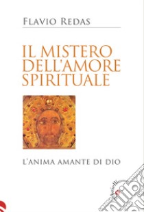 Il mistero dell'amore spirituale. L'anima amante di Dio libro di Redas Flavio