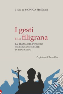 I gesti e la filigrana. La trama del pensiero teologico e sociale di Francesco libro di Simeoni M. (cur.)