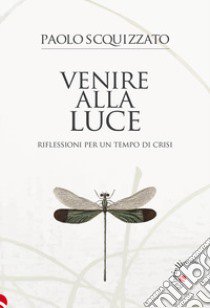 Venire alla luce. Riflessioni per un tempo di crisi libro di Scquizzato Paolo