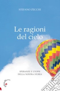 Le ragioni del cielo. Speranze e utopie della nostra storia libro di Zecchi Stefano G.