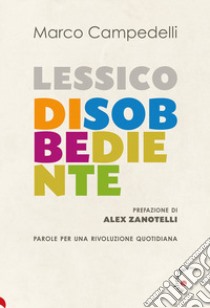 Lessico disobbediente. Parole per una rivoluzione quotidiana libro di Campedelli Marco