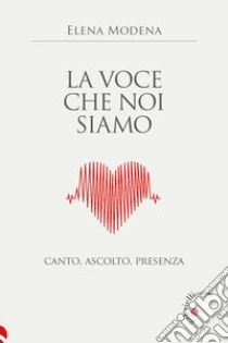 La voce che noi siamo. Canto, ascolto, presenza libro di Modena Elena