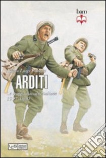 Arditi. Le truppe d'assalto italiane 1917-1920 libro di Pirocchi Angelo Luigi