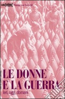 Le donne e la guerra. Ieri, oggi, domani libro di Van Creveld Martin