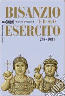 Bisanzio e il suo esercito 284-1081 libro di Treadgold Warren