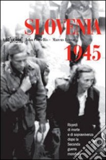 Slovenia 1945. Ricordi di morte e sopravvivenza dopo la seconda guerra mondiale. Ediz. illustrata libro di Corsellis John; Ferrar Marcus