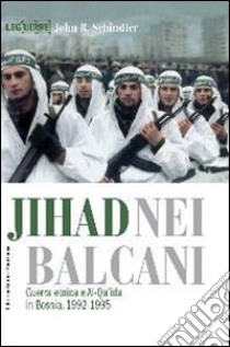 Jihad nei Balcani. Guerra etnica e al-Qa'ida in Bosnia (1992-1995) libro di Schindler John R.