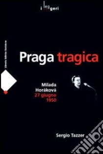 Praga tragica. Milada Horáková 27 giugno 1950 libro di Tazzer Sergio