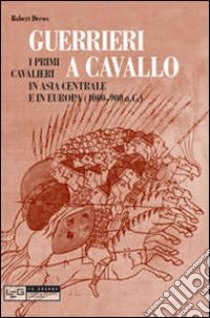 Guerrieri a cavallo. Primi cavalieri in Asia Centrale e in Europa (4000-900 a. C.) libro di Drews Robert