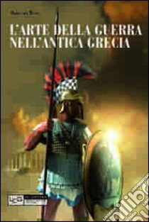 L'arte della guerra nell'antica Grecia. Ediz. illustrata libro di Van Wees Hans