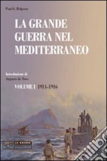 La grande guerra nel Mediterraneo. Vol. 1 libro di Halpern Paul G.; De Toro A. (cur.)