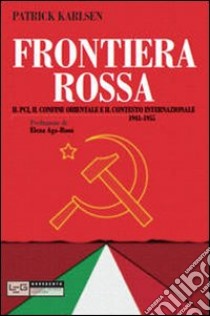 Frontiera rossa. Il Pci, il confine orientale e il contesto internazionale 1941-1955 libro di Karlsen Patrick