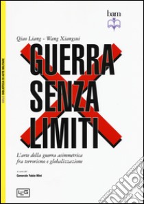 Guerra senza limiti. L'arte della guerra asimmetrica fra terrorismo e globalizzazione libro di Qiao Liang; Wang Xiangsui; Mini F. (cur.)