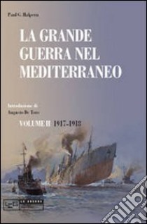 La grande guerra nel Mediterraneo. Vol. 2: 1917-1918 libro di Halpern Paul G.