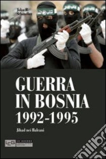 Guerra in Bosnia 1992-1995. Jihad nei Balcani libro di Schindler John R.