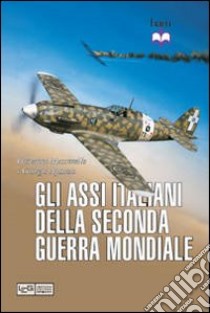 Gli assi italiani della seconda guerra mondiale libro di Massimello Giovanni; Apostolo Giorgio