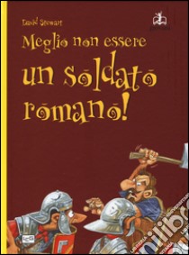 Meglio non essere un soldato romano! libro di Stewart David