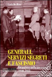 Generali, servizi segreti e fascismo. La guerra nella guerra 1940-1943 libro di De Risio Carlo