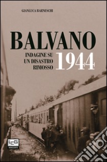 Balvano 1944. Indagine su un disastro rimosso libro di Barneschi Gianluca