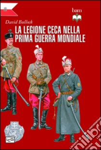 La Legione ceca nella prima guerra mondiale libro di Bullock David; Pagliano M. (cur.)