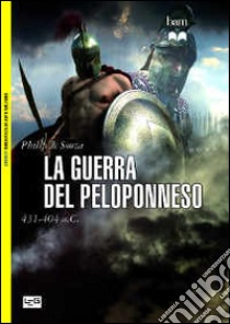 La guerra del Peloponneso. 431-404 a. C. libro di De Souza Philip; Pagliano M. (cur.)