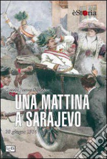 Una mattina a Sarajevo. 28 giugno 1914 libro di Smith David J.