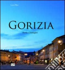 Gorizia. Storia e immagini. Ediz. illustrata libro di Pillon Lucia