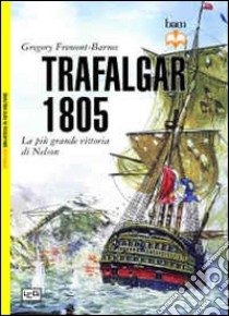 Trafalgar 1805. La più grande vittoria di Nelson libro di Fremont-Barnes Gregory; Pagliano M. (cur.)