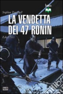 La vendetta dei 47 ronin. Edo 1703 libro di Turnbull Stephen; Pagliano M. (cur.)