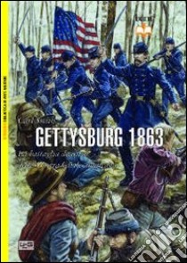 Gettysburg 1863. La battaglia decisiva della guerra civile americana libro di Smith Carl