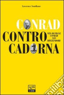 Conrad contro Cadorna. Vita di Franz Conrad von Hötzendorf libro di Sondhaus Lawrence