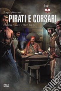 Pirati e corsari. Uomini e navi 1660-1830 libro di Konstam Angus; Pagliano M. (cur.)