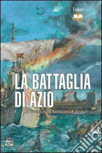 La battaglia di Azio. 31 a. C. La caduta di Antonio e Cleopatra libro di Sheppard Si