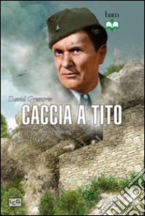 Caccia a Tito. Operazione Rösselsprung maggio 1944 libro di Greentree David