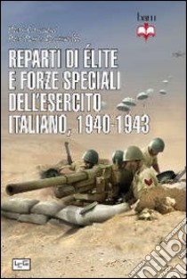 Reparti di élite e forze speciali dell'esercito italiano, 1940-1943 libro di Crociani Piero; Battistelli Pier Paolo