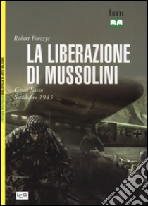 La liberazione di Mussolini. Gran Sasso. Settembre 1943 libro di Forczyc Robert