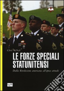 Le forze speciali statunitensi. Dalla Rivoluzione americana all'epoca attuale libro di McNab Chris